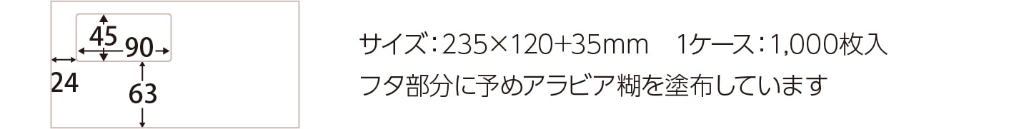 サイズ：235×120+35mm 1ケール：1000枚入 フタ部分にあらかじめアラビア糊を塗布しています